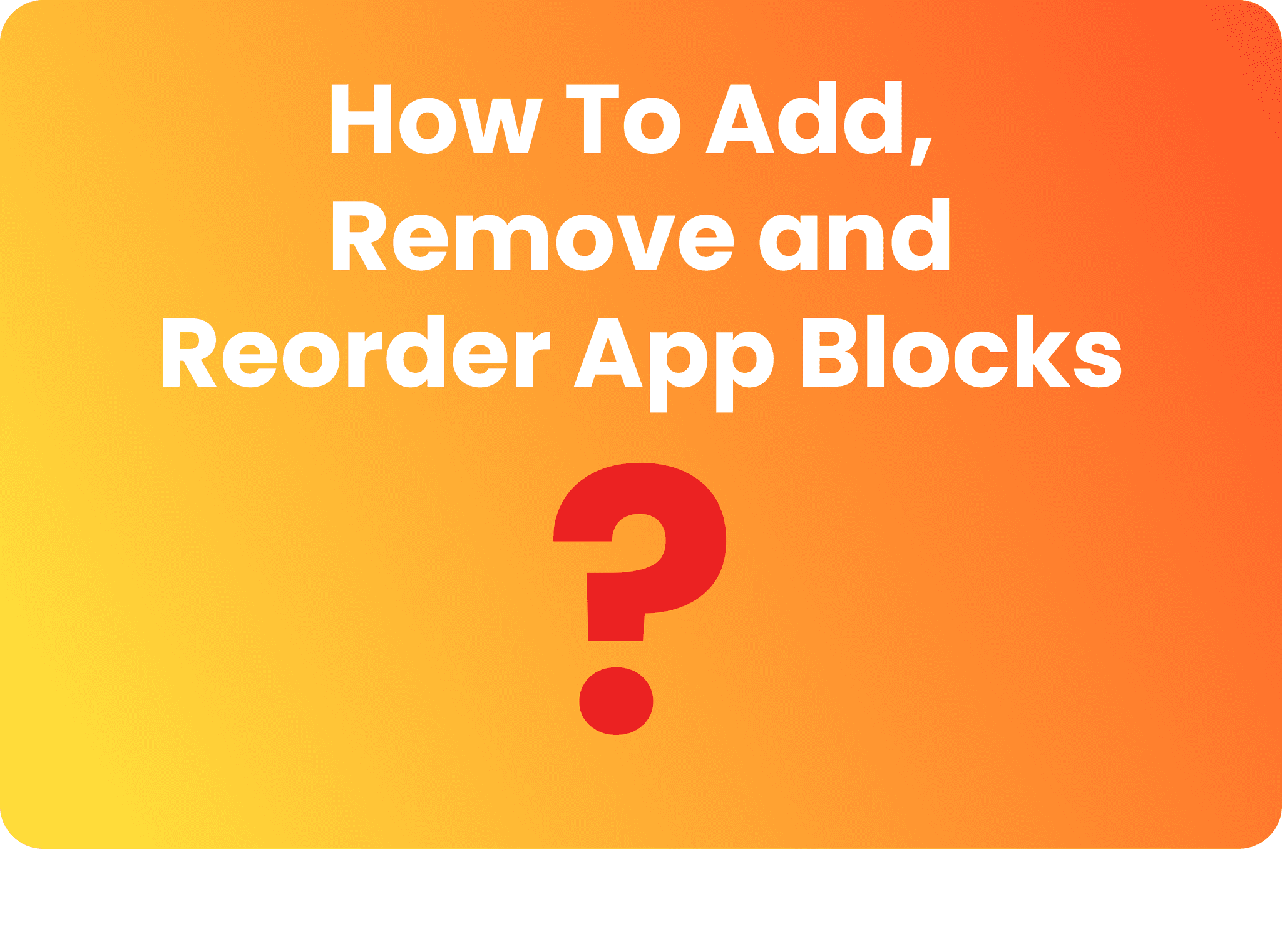 How To Add, Remove and Reorder App Blocks cover